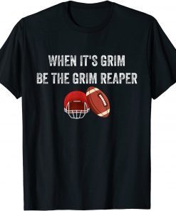 When It's Grim Be The Grim Reaper American Football Gift T-Shirt