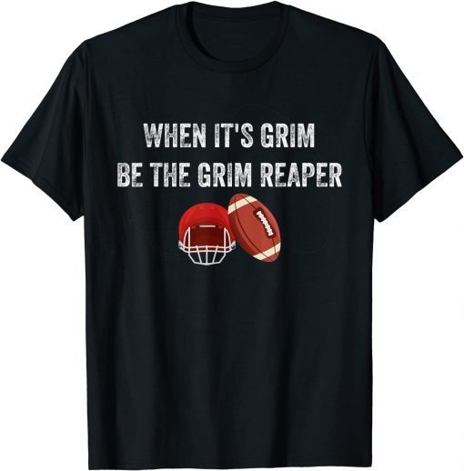 When It's Grim Be The Grim Reaper American Football Gift T-Shirt