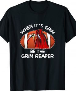 When It's Grim Be The Grim Reaper Football Gift T-Shirt