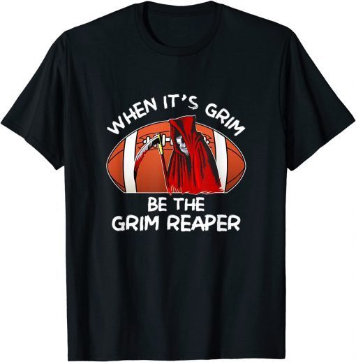 When It's Grim Be The Grim Reaper Football Gift T-Shirt