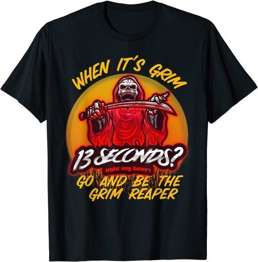 When It's Grim Go Be the Grim Reaper 13 Second Kansas City Chiefs Classic Shirt