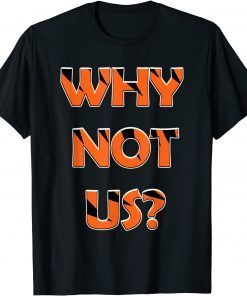 Why Not Us? Unisex Shirt