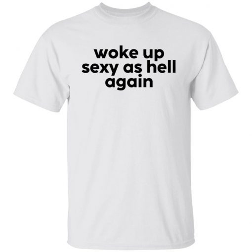 Woke Up Sexy As Hell Again 2022 Shirt