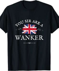 YOU SIR ARE A WANKER, PROUD ENGLISH GREAT BRITAIN UK BLIGHTY Gift T-Shirt
