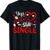 Yep Still Single Valentine's Day Love Hearts T-Shirt
