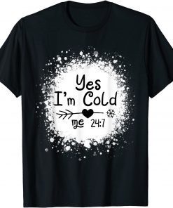 Yes I'm Cold Me 24:7 Classic T-Shirt