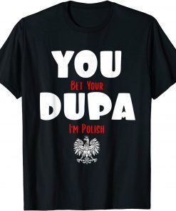 You Bet Your Dupa I'm Polish Unisex Shirt