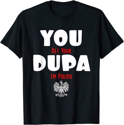 You Bet Your Dupa I'm Polish Unisex Shirt