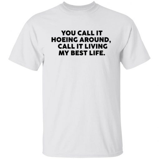 You Call It Hoeing Around I Call It Living My Best Life Gift shirt