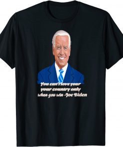 You Can't Love Your Country Only When You Win - Joe Biden Gift T-Shirt