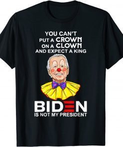 You Can't Put A Crown On A Clown Biden Is No My Presiden Gift Shirt