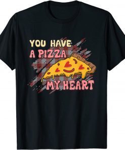 You Have A Pizza Of My Heart Valentine 2022 Unisex Shirt