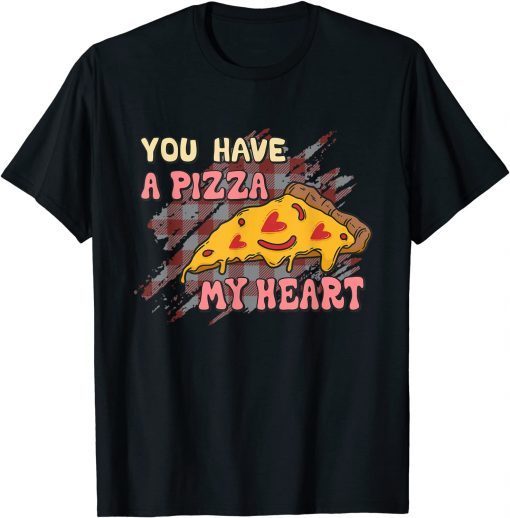 You Have A Pizza Of My Heart Valentine 2022 Unisex Shirt