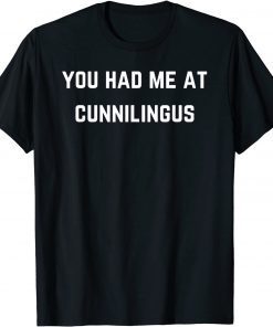 You had me at cunnilingus Gift Shirt