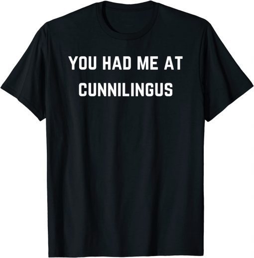 You had me at cunnilingus Gift Shirt