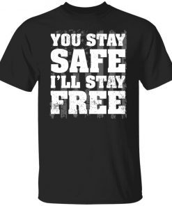 You Stay Safe I’ll Stay Free Us Flag Limited T-Shirt