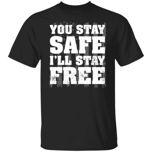 You Stay Safe I’ll Stay Free Us Flag Limited T-Shirt