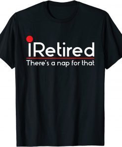 iRetired There's a Nap for that - Retirement Retiree Pension Classic Shirt