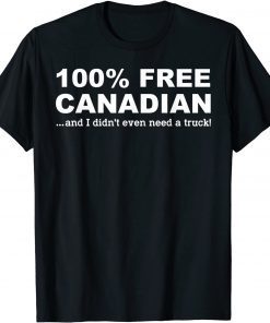 100% Free Canadian And I Didn't Even Need A Truck 2022 Shirt