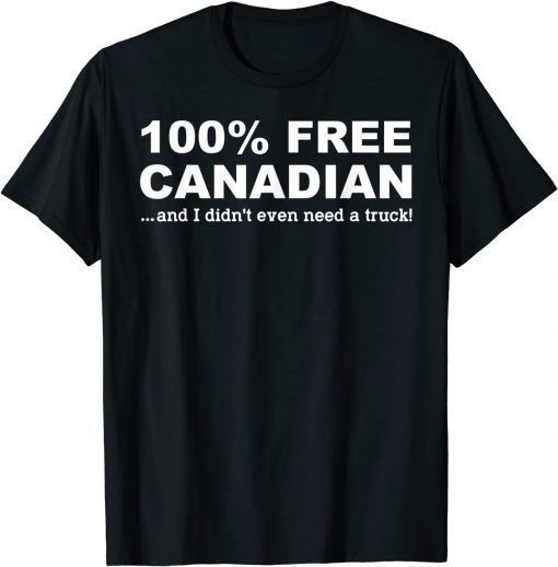 100% Free Canadian And I Didn't Even Need A Truck 2022 Shirt