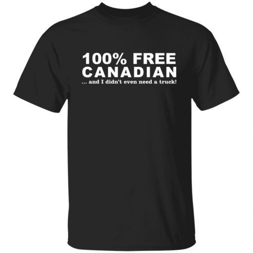 100% Free Canadian And I Didn't Even Need A Truck Gift shirt