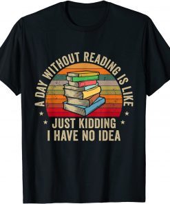 A Day Without Reading Is Like Book Lover Nerd Librarian Read Limited Shirt