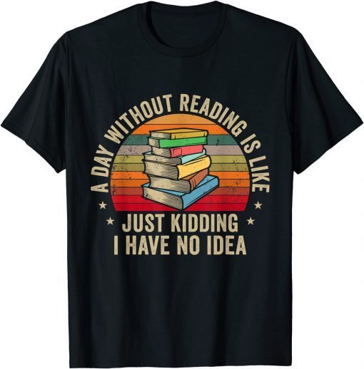 A Day Without Reading Is Like Book Lover Nerd Librarian Read Limited Shirt