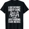 A Day Without Video Games Video Gamer Joke Gaming Gift Shirt