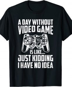 A Day Without Video Games Video Gamer Joke Gaming Gift Shirt