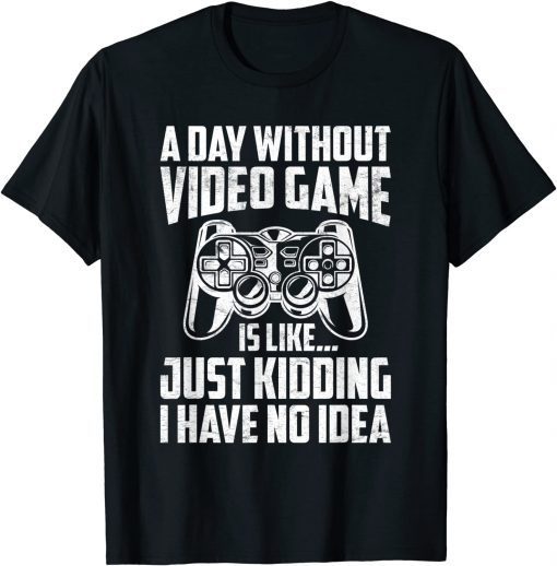 A Day Without Video Games Video Gamer Joke Gaming Gift Shirt