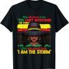 African Black History I Am The Storm Strong Gift Shirt