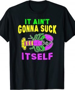 Aint Gonna Suck Itself Lobster Mardi Gras Gift Shirt