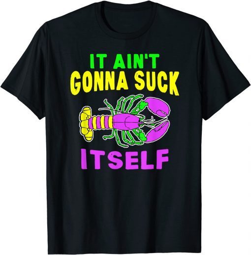 Aint Gonna Suck Itself Lobster Mardi Gras Gift Shirt