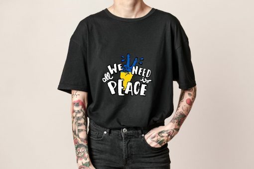 All We Need Is Peace Support Ukraine Ukraine Flag Shirt