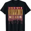 Always Poppin Drippin In Melanin Black History Month Classic Shirt