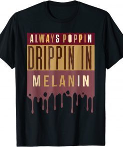 Always Poppin Drippin In Melanin Black History Month Classic Shirt