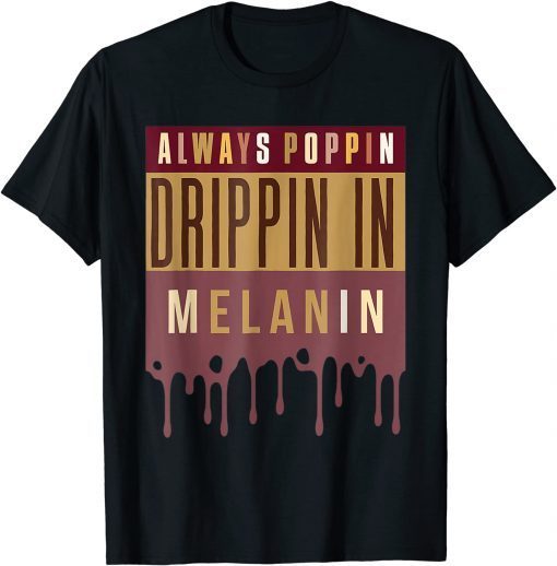 Always Poppin Drippin In Melanin Black History Month Classic Shirt