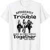 Apparently We're Trouble When We Ride Horses Together Gift Shirt