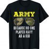 Army Because No One Played Navy As A Kid Limited Shirt