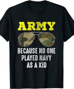 Army Because No One Played Navy As A Kid Limited Shirt