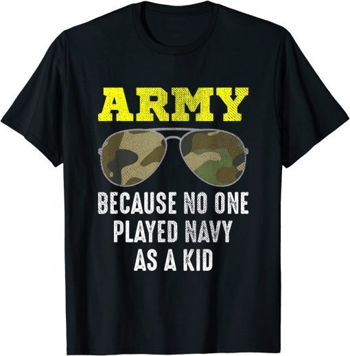 Army Because No One Played Navy As A Kid Limited Shirt