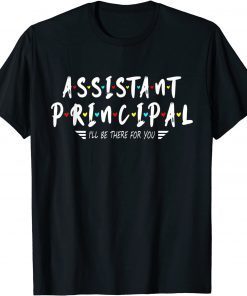 Assistant Principal I'll Be There For You Unnisex Shirt