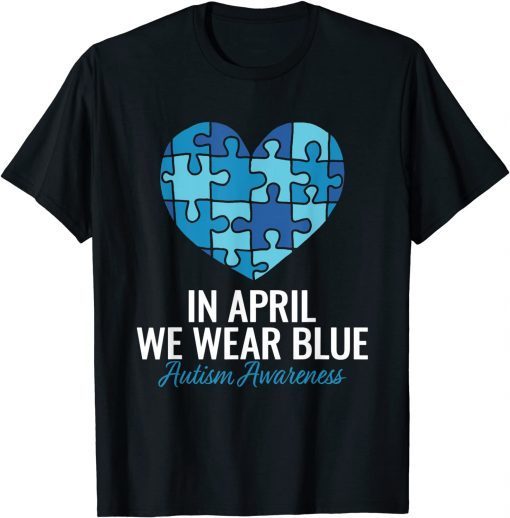 Autism Awareness In April we Wear Blue Autism Gift Shirt