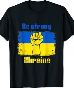 Be Strong Ukarinian We Support Ukraine Ukaraine Flag Gift Shirt