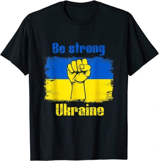 Be Strong Ukarinian We Support Ukraine Ukaraine Flag Gift Shirt