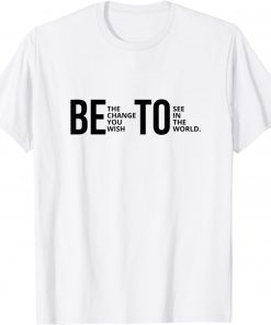 Be The Change You Wish To See In The World Beto Classic Shirt