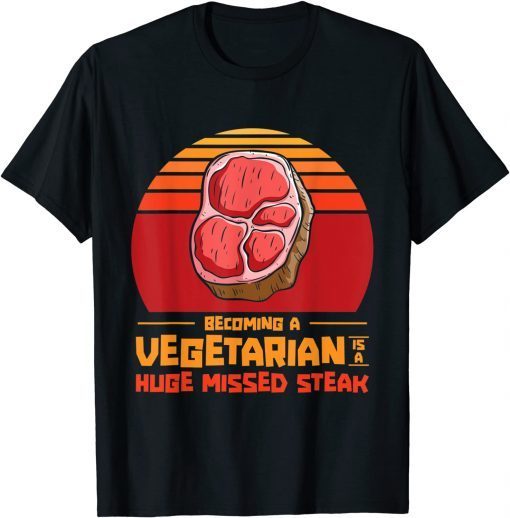 Becoming A Vegetarian Is A Huge Missed Steak Barbeques Grill Limited T-Shirt