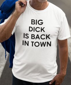 Big Dick Is Back In Town Unisex Shirt