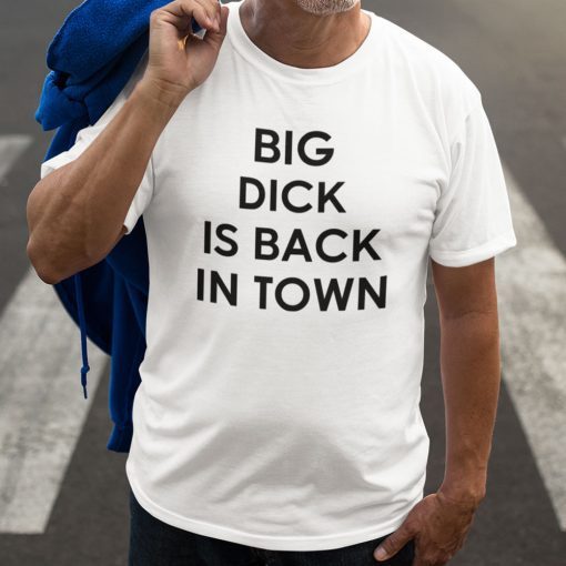 Big Dick Is Back In Town Unisex Shirt