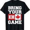 Bring Your Eh Game Canadian Slang Canadian Flag Classic T-Shirt